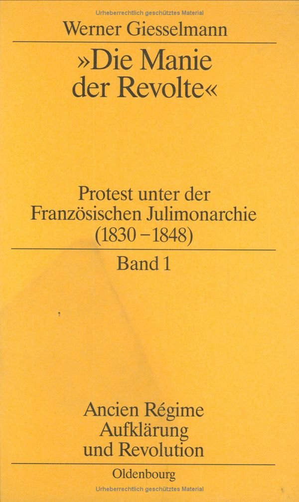 Die Manie Der Revolte: Protest Unter Der Franzsischen Julimonarchie (18301848) (Ancien Rgime, Aufklrung Und Revolution, 25) (,Used