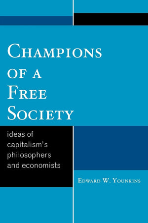Champions of a Free Society: Ideas of Capitalism's Philosophers and Economists,New
