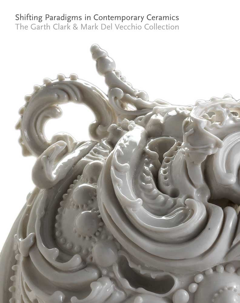 Shifting Paradigms in Contemporary Ceramics: The Garth Clark and Mark Del Vecchio Collection,Used