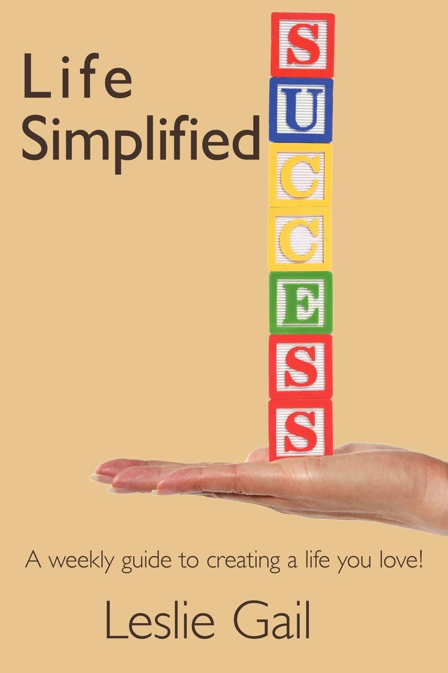 Life Simplified: A weekly guide to creating a life you love!,New