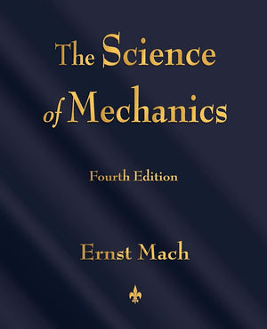 The Science of Mechanics: A Critical and Historical Account of Its Development,Used