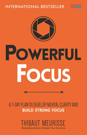 Powerful Focus: A 7-Day Plan To Develop Mental Clarity And Build Strong Focus