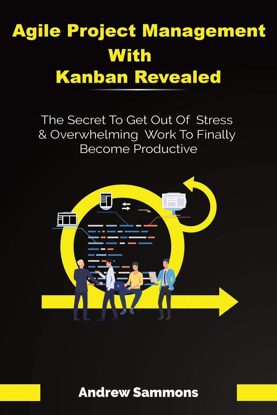 Agile Project Management With Kanban Revealed: The Secret To Get Out Of Stress And Overwhelming Work To Finally Become Productiv,Used