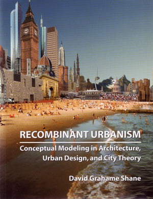 Recombinant Urbanism: Conceptual Modeling in Architecture, Urban Design, and City Theory,New