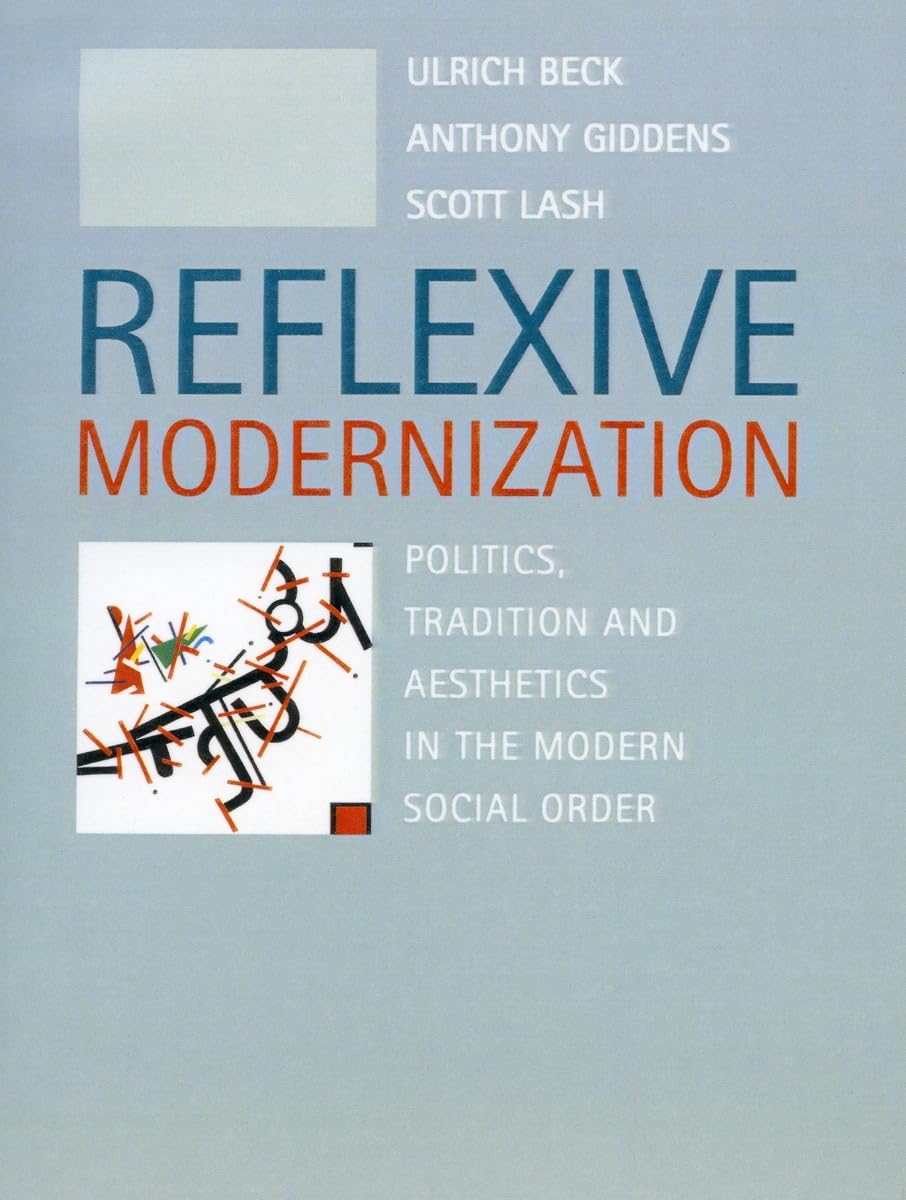 Reflexive Modernization: Politics, Tradition And Aesthetics In The Modern Social Order,New