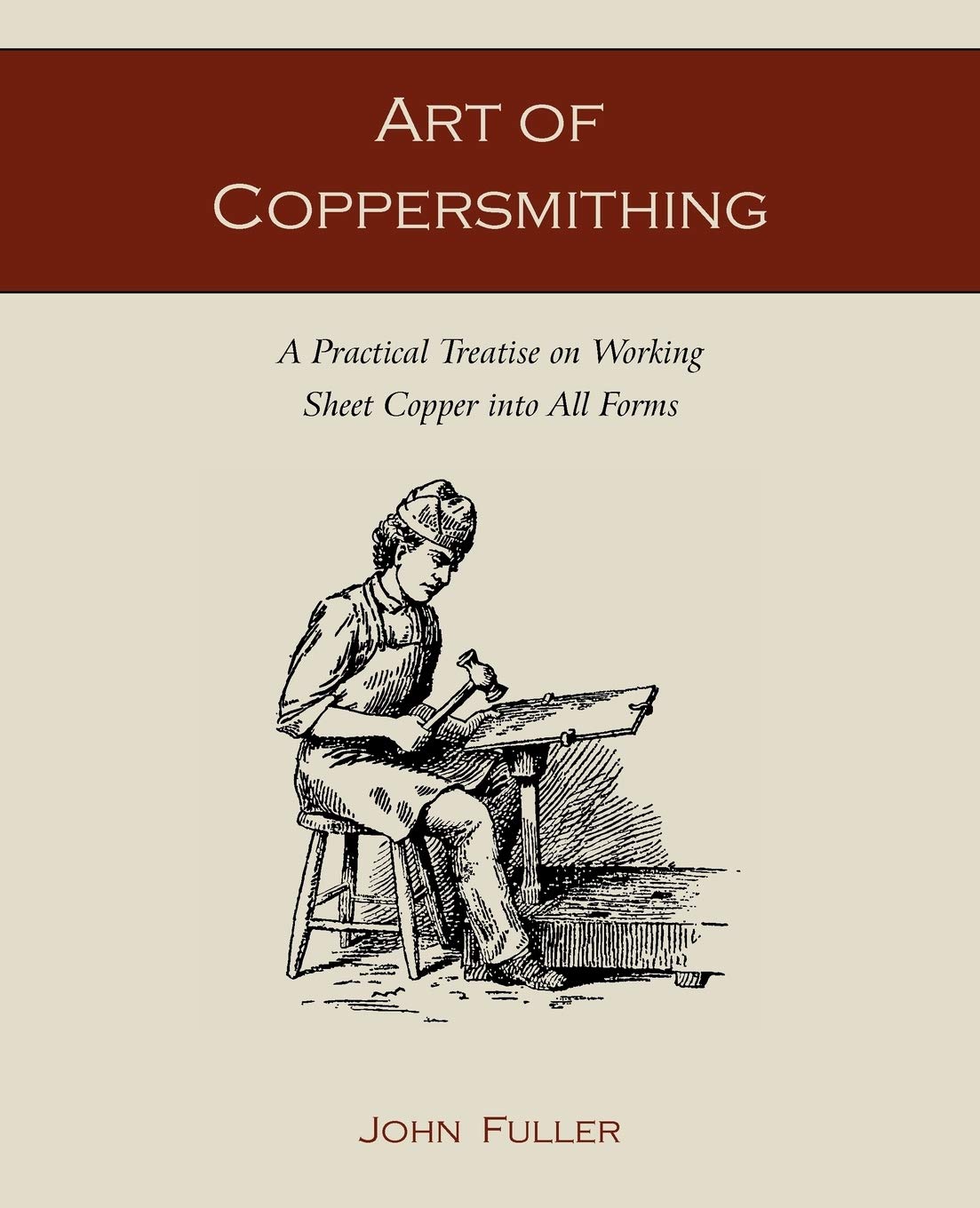 Art Of Coppersmithing: A Practical Treatise On Working Sheet Copper Into All Forms,Used