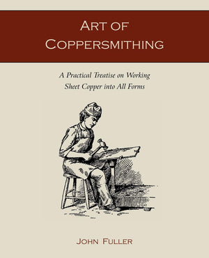 Art Of Coppersmithing: A Practical Treatise On Working Sheet Copper Into All Forms,Used