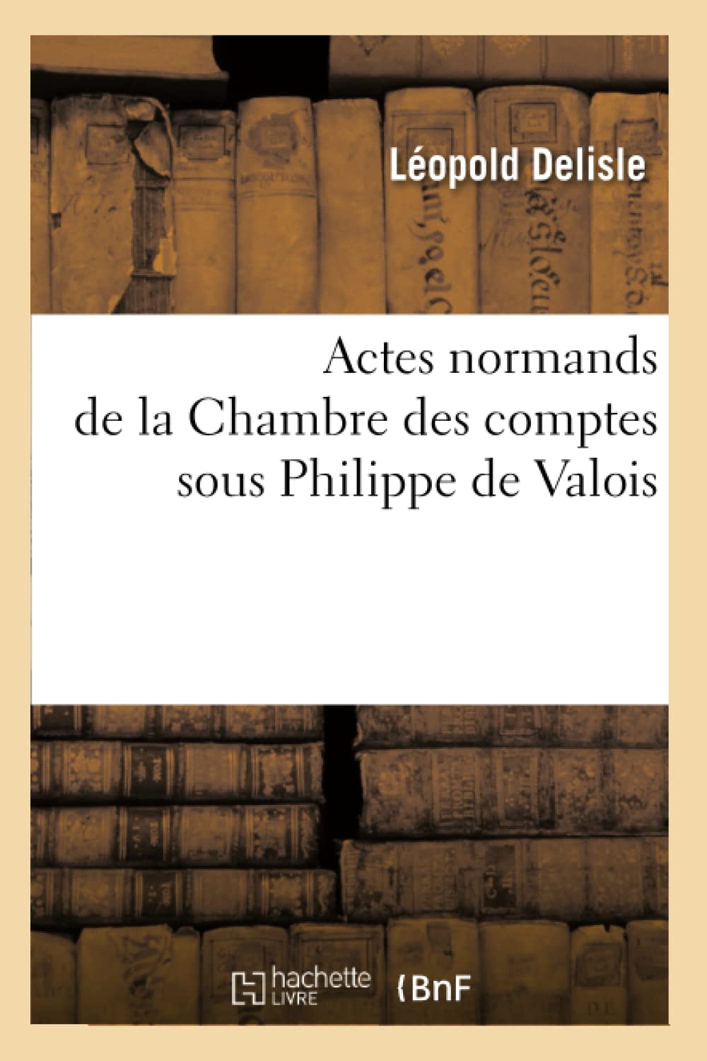 Actes Normands De La Chambre Des Comptes Sous Philippe De Valois (Histoire) (French Edition),New