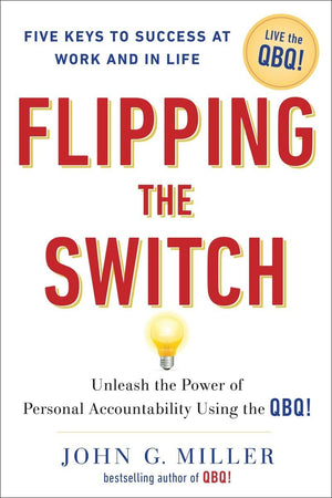 Flipping the Switch: Unleash the Power of Personal Accountability Using the QBQ!,Used