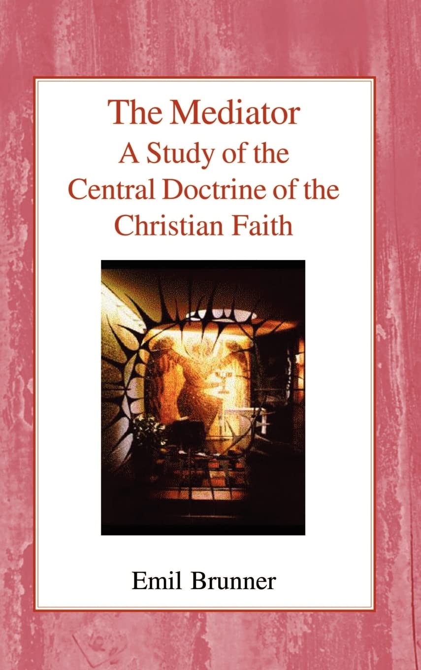 The Mediator: A Study of the Central Doctrine of the Christian Faith,New