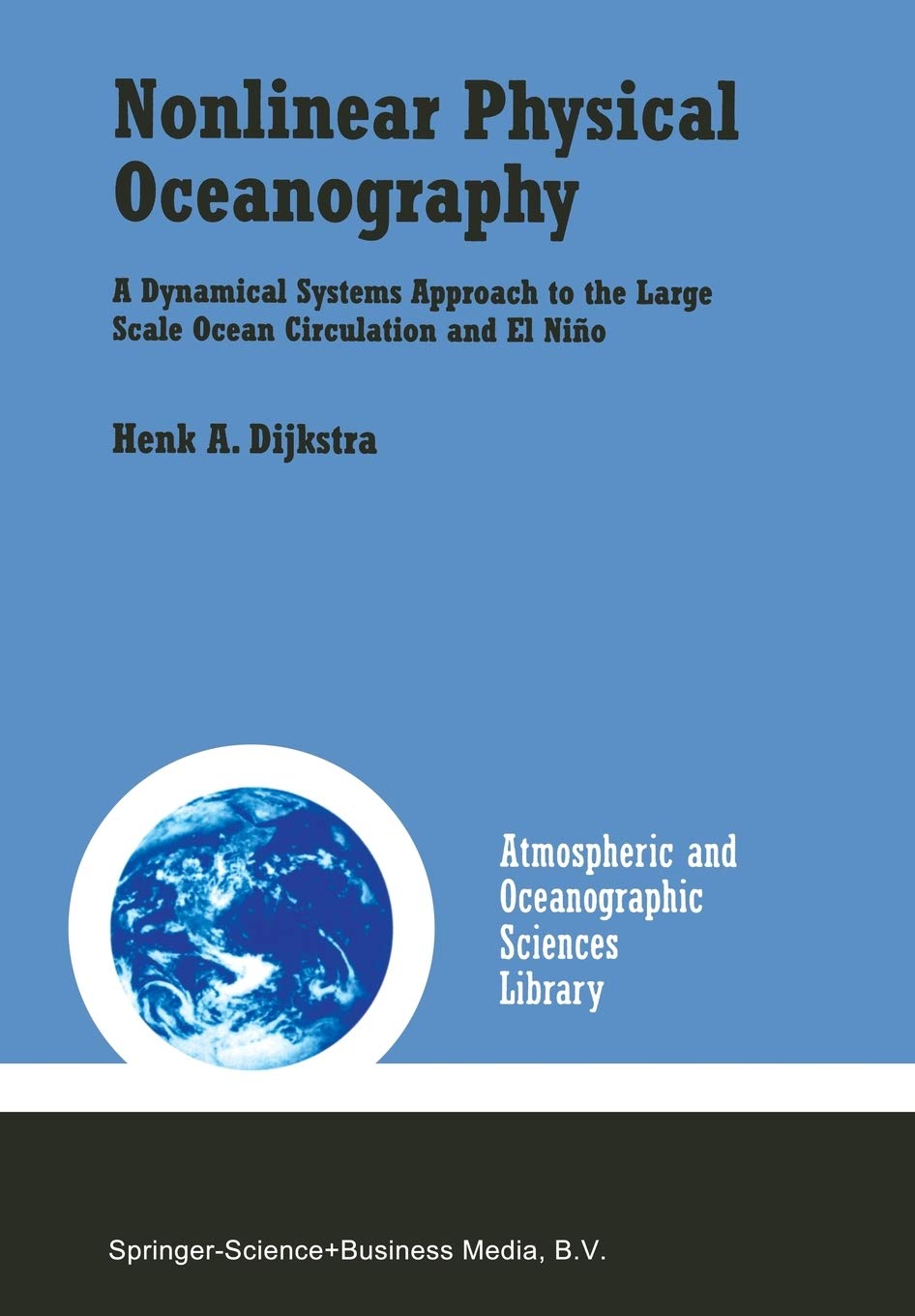 Nonlinear Physical Oceanography: A Dynamical Systems Approach To The Large Scale Ocean Circulation And El Nio (Atmospheric And O