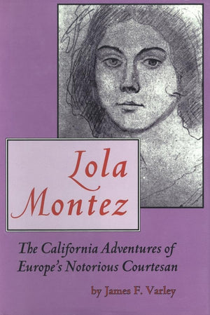 Lola Montez: The California Adventures Of Europe'S Notorious Courtesan,New