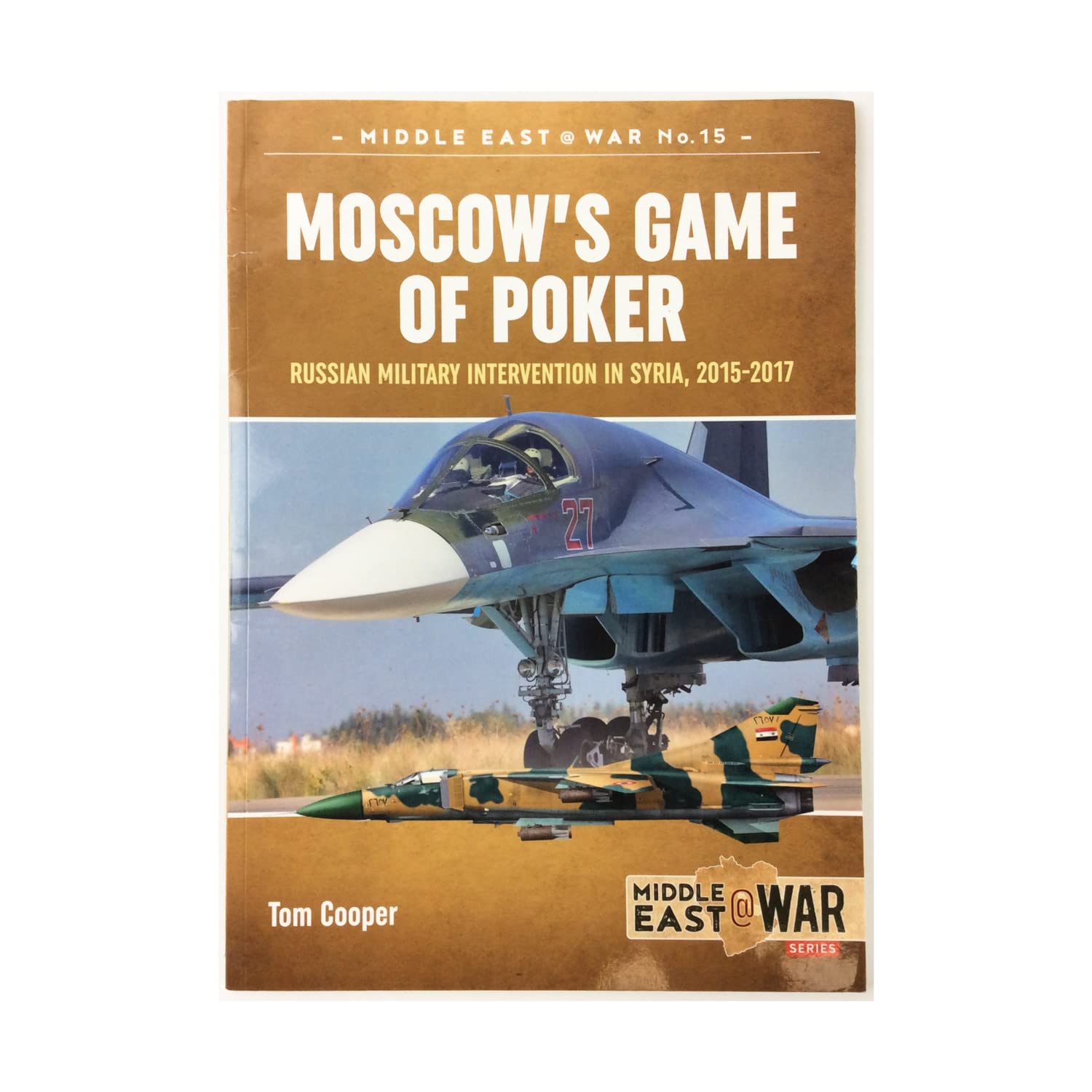 Moscow's Game of Poker: Russian Military Intervention in Syria, 20152017 (Middle East@War),Used