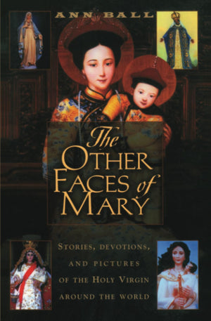 The Other Faces of Mary: Stories, Devotions, and Pictures of the Holy Virgin from Around the World,Used