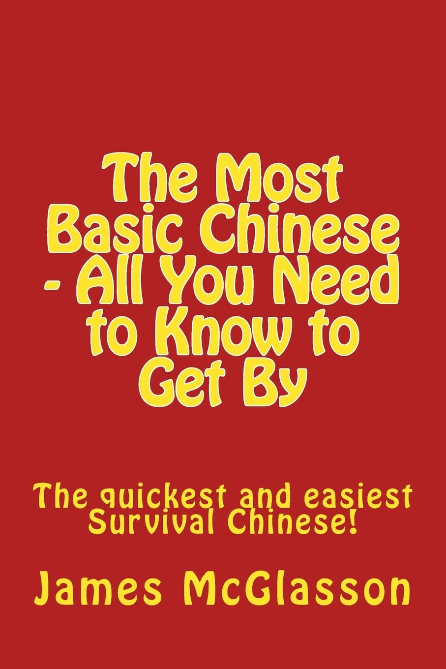 The Most Basic Chinese  All You Need To Know To Get By: The Quickest And Easiest Survival Chinese!,Used
