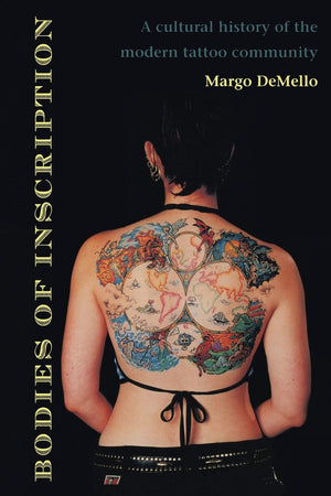 Bodies Of Inscription: A Cultural History Of The Modern Tattoo Community,New
