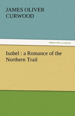 Isobel: A Romance of the Northern Trail,Used