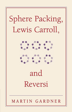 Sphere Packing, Lewis Carroll and Reversi (New Martin Gardner Mathematical Library),Used