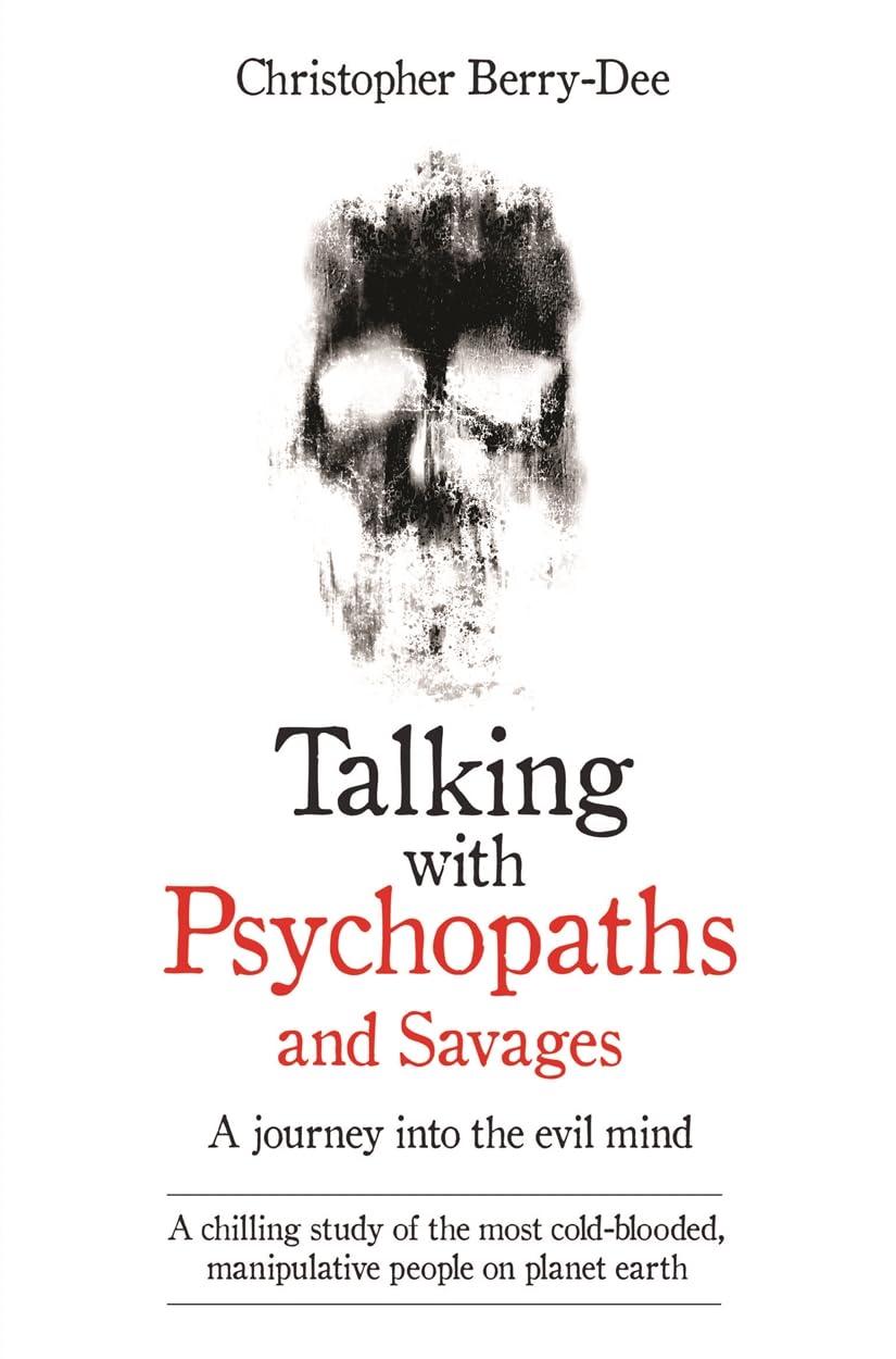 Talking With Psychopaths And Savages: A Journey Into The Evil Mind