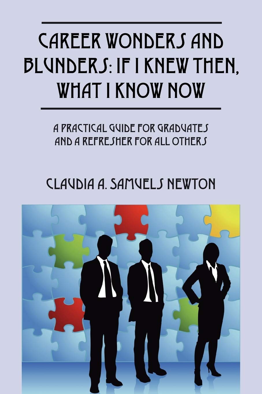 Career Wonders And Blunders: If I Knew Then, What I Know Now: A Practical Guide For Graduates And A Refresher For All Others,Used