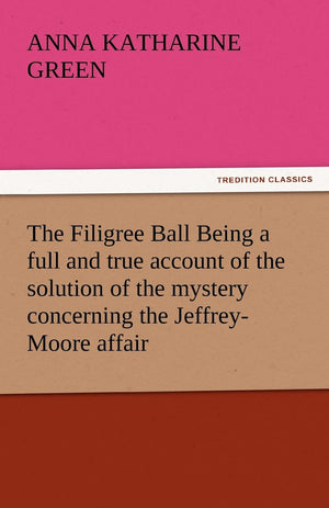 The Filigree Ball Being a full and true account of the solution of the mystery concerning the JeffreyMoore affair,Used