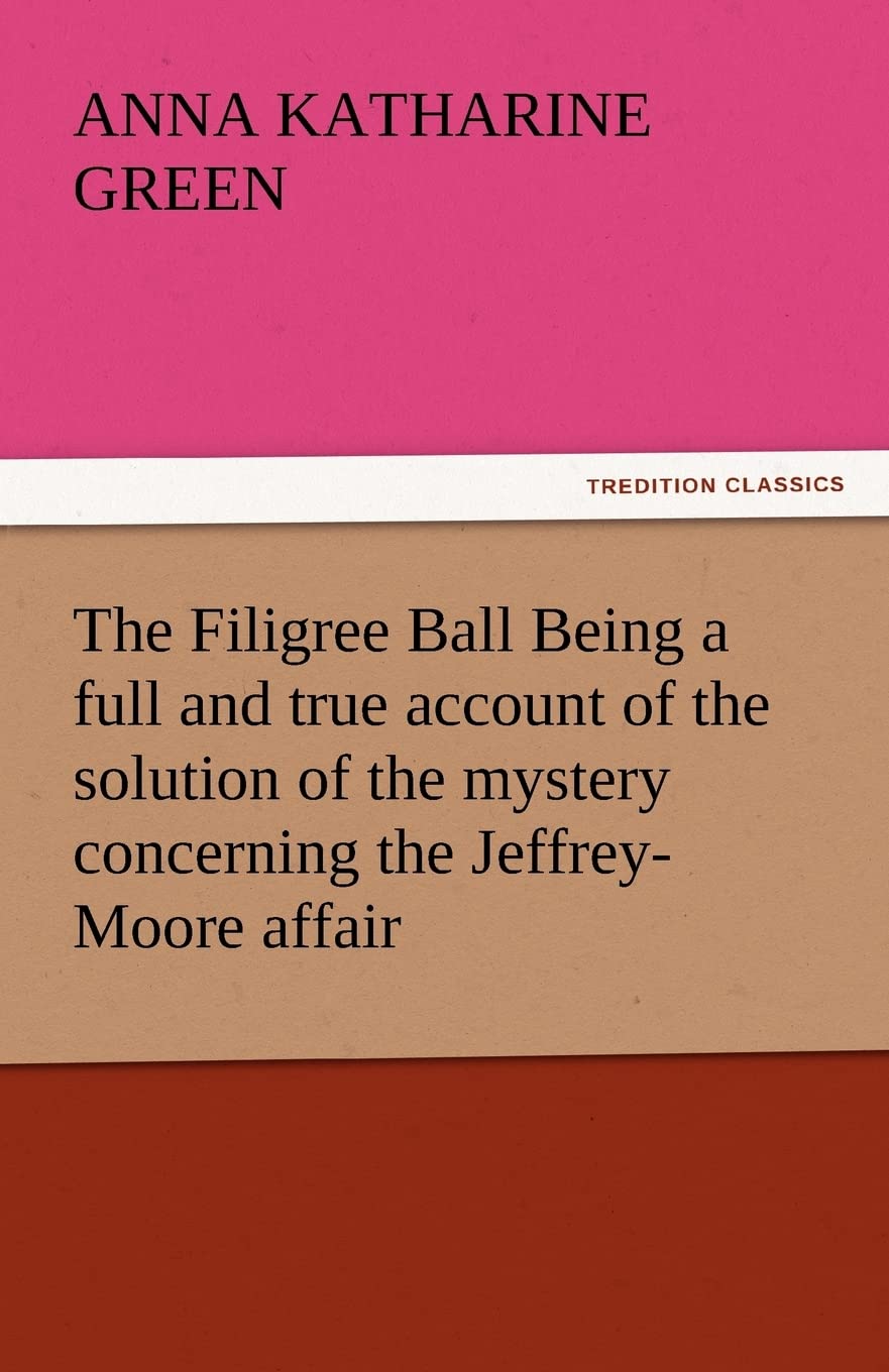 The Filigree Ball Being a full and true account of the solution of the mystery concerning the JeffreyMoore affair,Used