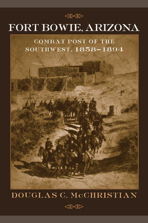 Fort Bowie, Arizona: Combat Post Of The Southwest, 18581894,Used