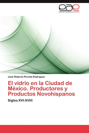 El vidrio en la Ciudad de Mxico. Productores y Productos Novohispanos: Siglos XVIXVIII (Spanish Edition),Used