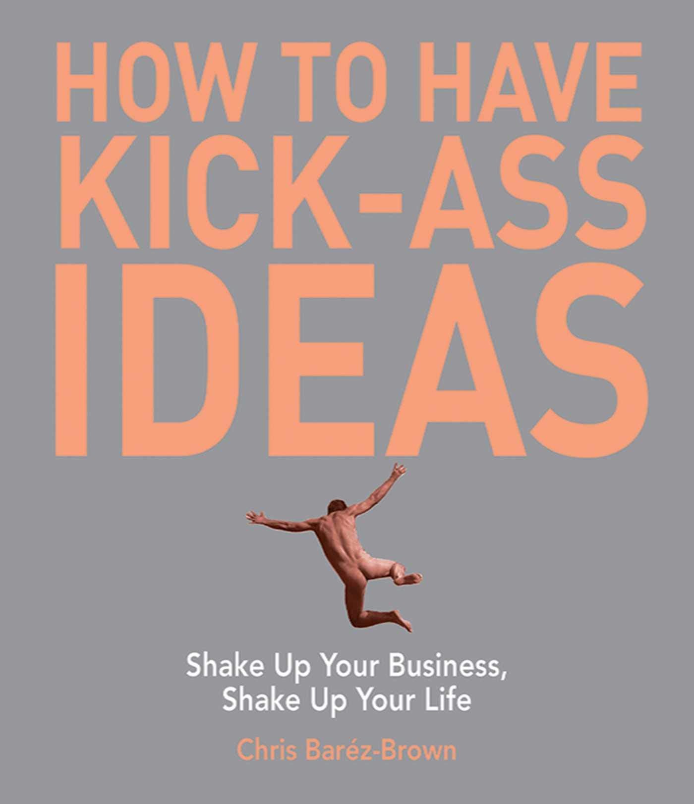 How to Have KickAss Ideas: Shake Up Your Business, Shake Up Your Life,Used