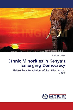 Ethnic Minorities in Kenyas Emerging Democracy: Philosophical Foundations of their Liberties and Limits,Used
