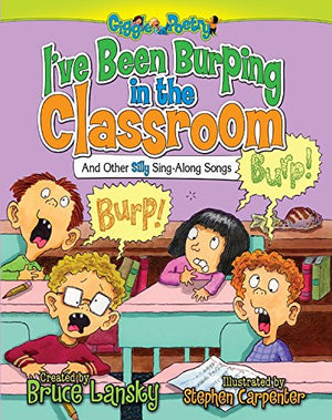 I'Ve Been Burping In The Classroom: And Other Silly Singalong Songs (Giggle Poetry)