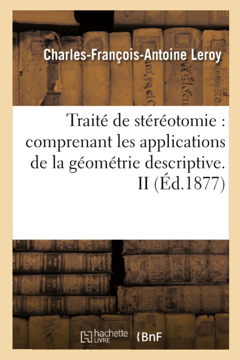 Trait De Strotomie: Comprenant Les Applications De La Gomtrie Descriptive. Ii (D.1877) (Sciences) (French Edition),New