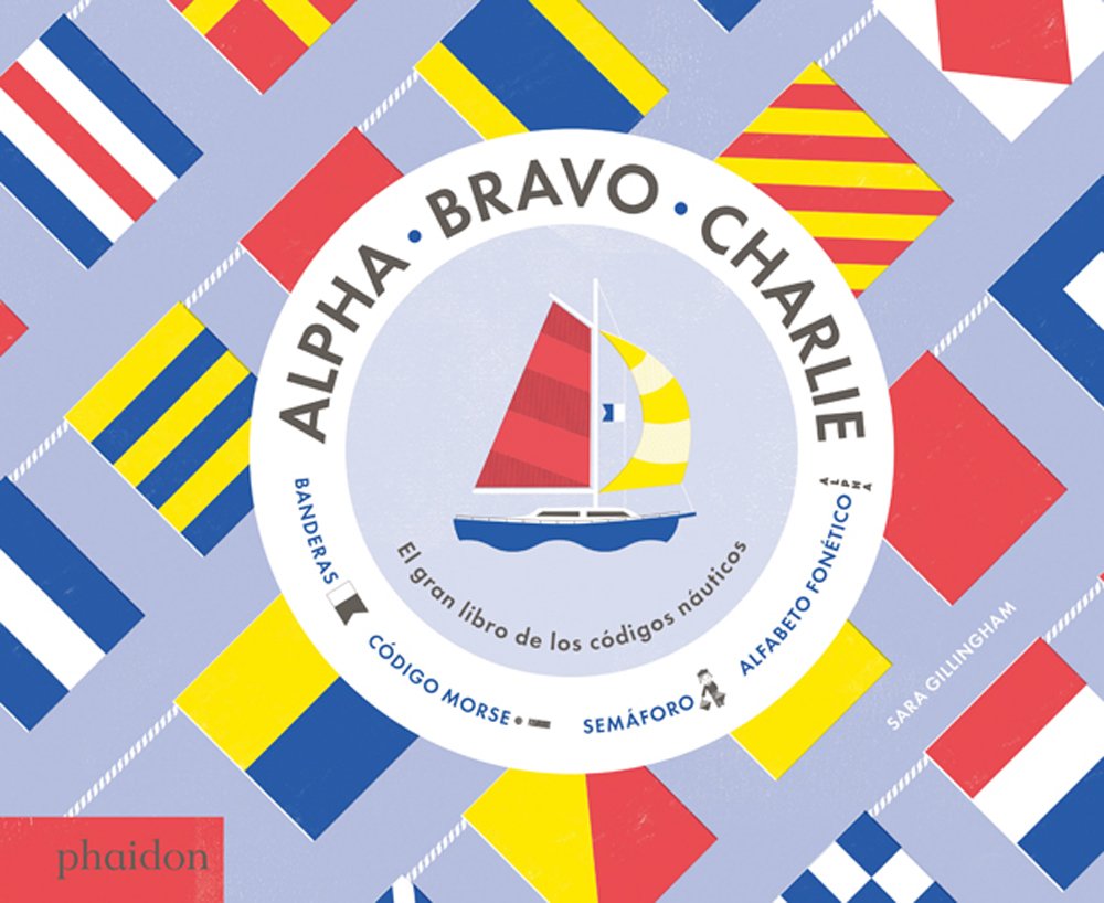 Alpha, Bravo, Charlie: El Libro Sobre Los Cdigos Nuticos (Alpha, Bravo, Charlie) (Spanish Edition)