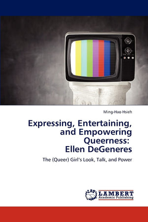 Expressing, Entertaining, and Empowering Queerness: Ellen DeGeneres: The (Queer) Girls Look, Talk, and Power,Used