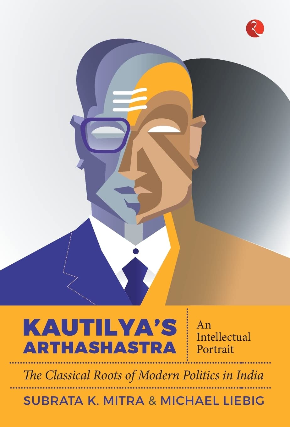 Kautilyas Arthashastra: An Intellectual Portrait: The Classical Roots Of Modern Politics In India