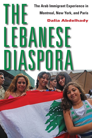 The Lebanese Diaspora: The Arab Immigrant Experience In Montreal, New York, And Paris,New