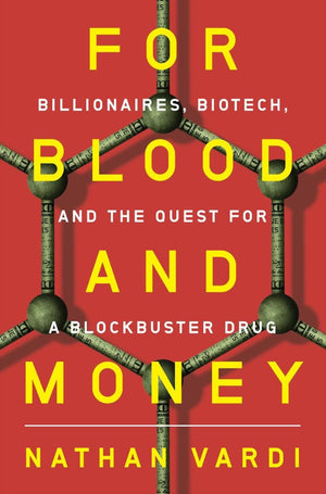 For Blood And Money: Billionaires, Biotech, And The Quest For A Blockbuster Drug,New