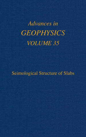 Advances In Geophysics: Seismological Structure Of Slabs (Volume 35) (Advances In Geophysics, Volume 35)
