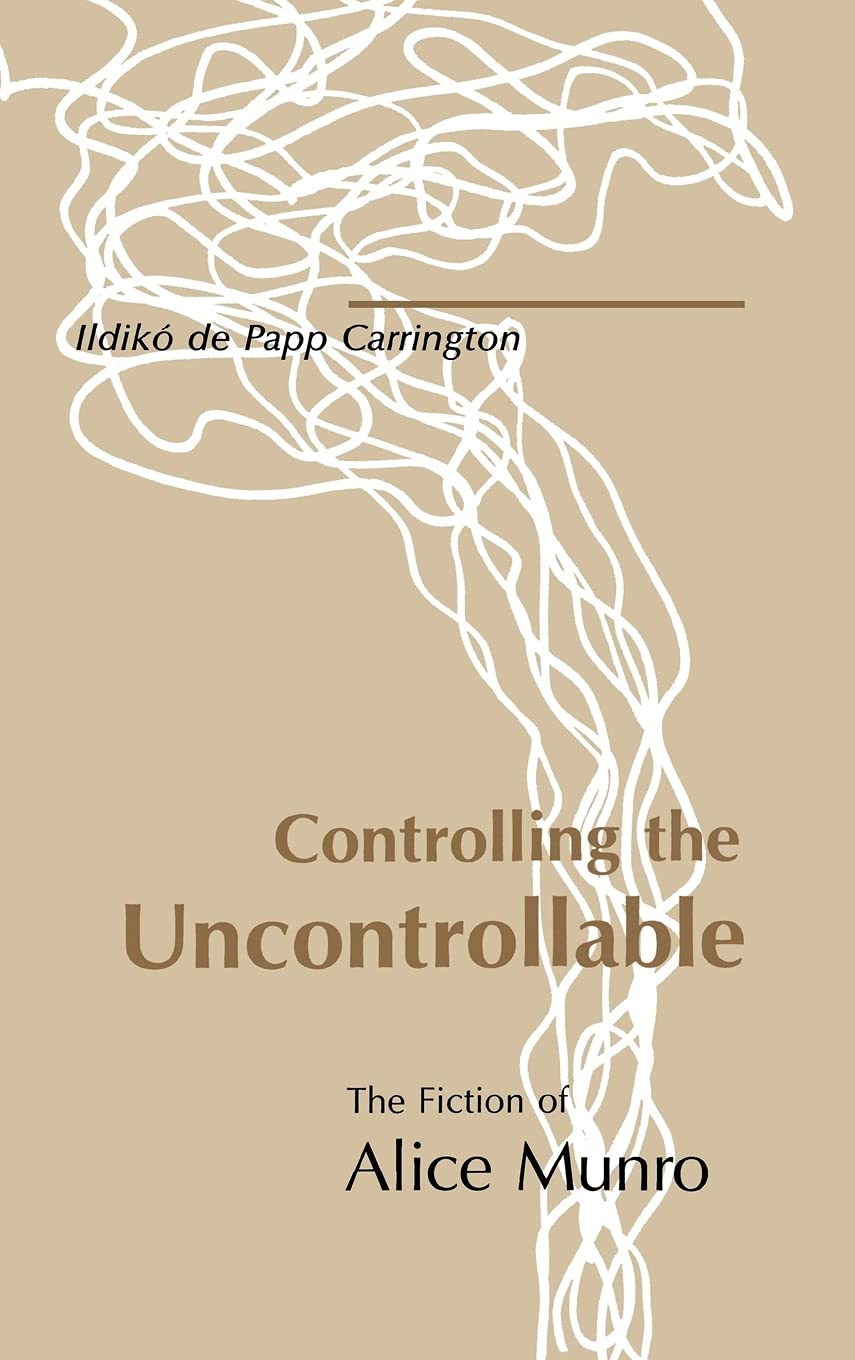Controlling the Uncontrollable: The Fiction of Alice Munro,Used