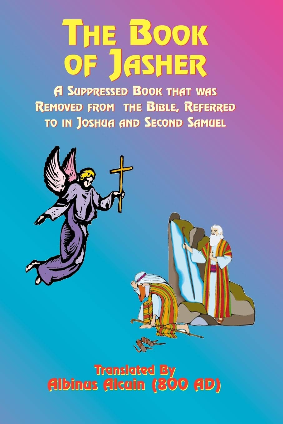 The Book of Jasher: A Suppressed Book That Was Removed from the Bible, Referred to in Joshua and Second Samuel,Used