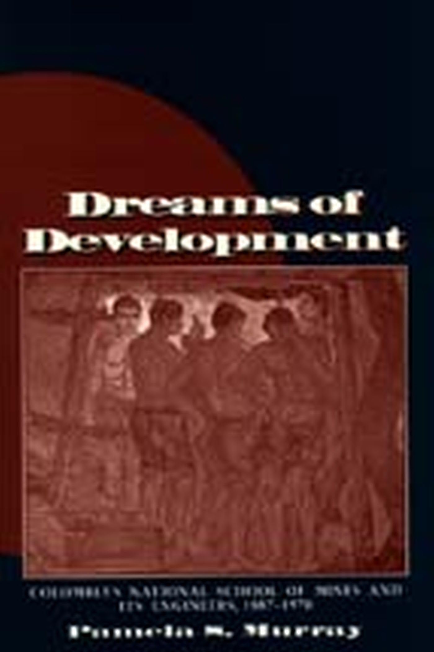 Dreams Of Development: Colombia'S National School Of Mines And Its Engineers, 18871970,Used