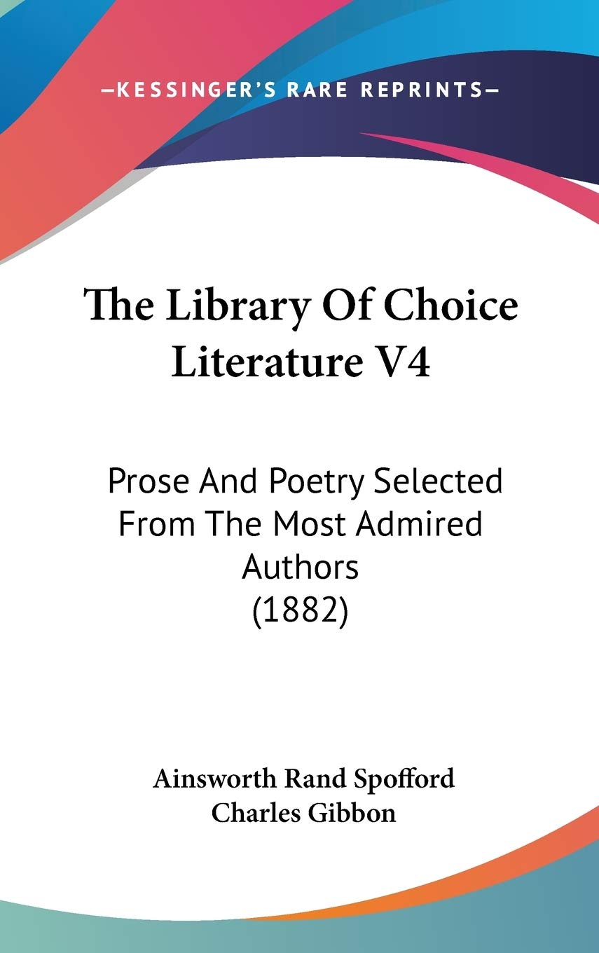 The Library Of Choice Literature V4: Prose And Poetry Selected From The Most Admired Authors (1882),New