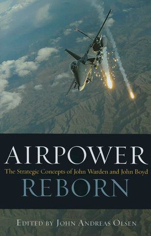 Airpower Reborn: The Strategic Concepts of John Warden and John Boyd (History of Military Aviation),Used