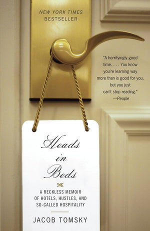 Heads in Beds: A Reckless Memoir of Hotels, Hustles, and SoCalled Hospitality,New