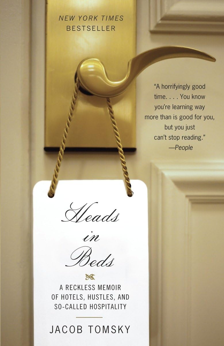 Heads in Beds: A Reckless Memoir of Hotels, Hustles, and SoCalled Hospitality,New