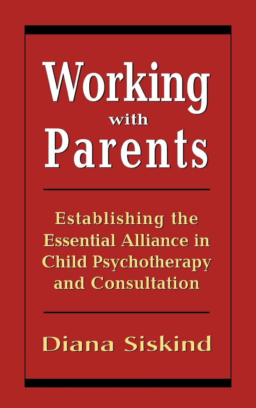 Working with Parents: Establishing the Essential Alliance in Child Psychotherapy and Consultation,Used