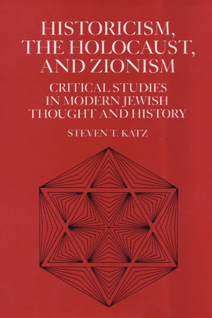 Historicism, The Holocaust, And Zionism: Critical Studies In Modern Jewish History And Thought,New