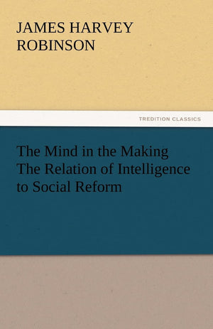 The Mind in the Making the Relation of Intelligence to Social Reform,Used
