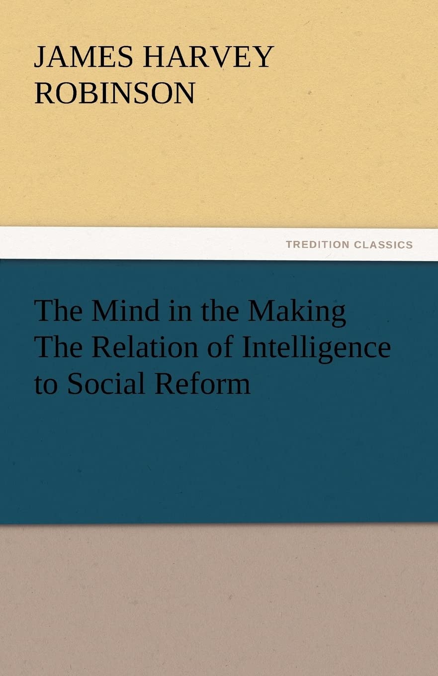 The Mind in the Making the Relation of Intelligence to Social Reform,Used