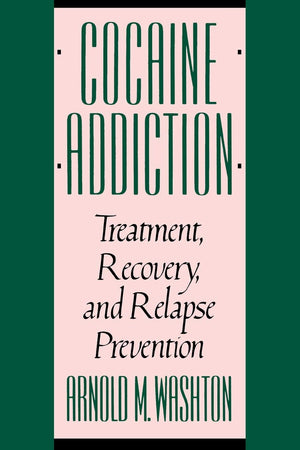Cocaine Addiction: Treatment, Recovery, and Relapse Prevention,New